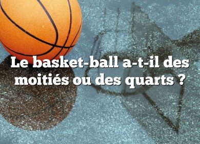 Le basket-ball a-t-il des moitiés ou des quarts ?